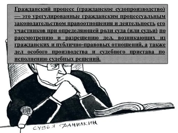 Гражданский процесс (гражданское судопроизводство) — это урегулированные гражданским процессуальным законодательством правоотношения