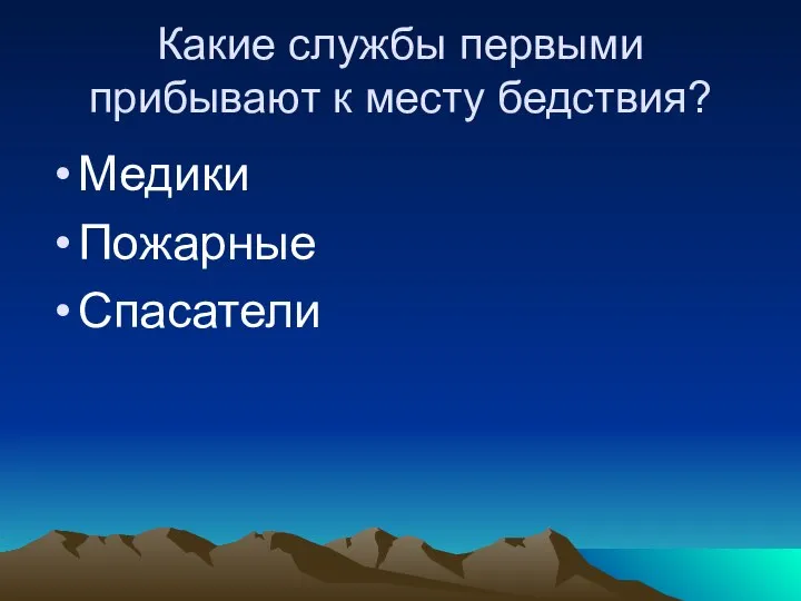 Какие службы первыми прибывают к месту бедствия? Медики Пожарные Спасатели