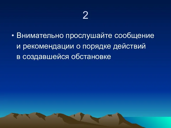 2 Внимательно прослушайте сообщение и рекомендации о порядке действий в создавшейся обстановке