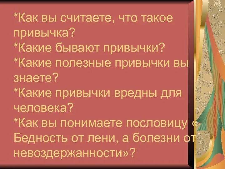 *Как вы считаете, что такое привычка? *Какие бывают привычки? *Какие полезные