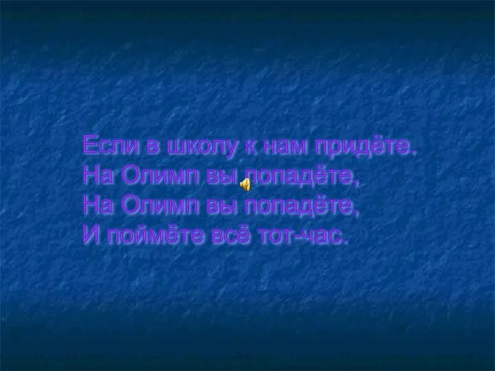 Если в школу к нам придёте. На Олимп вы попадёте, На