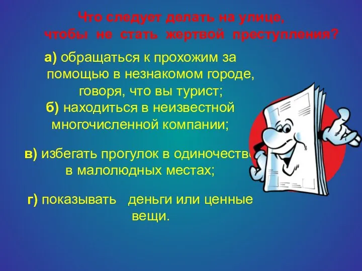 Что следует делать на улице, чтобы не стать жертвой преступления? а)