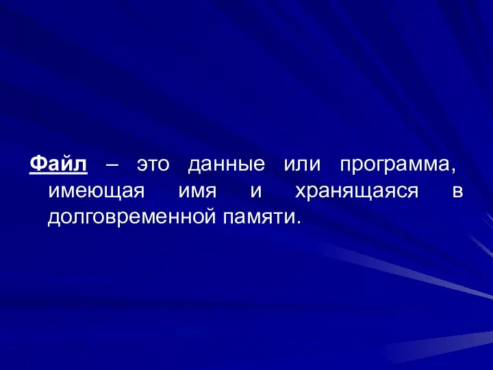 Файл – это данные или программа, имеющая имя и хранящаяся в долговременной памяти.