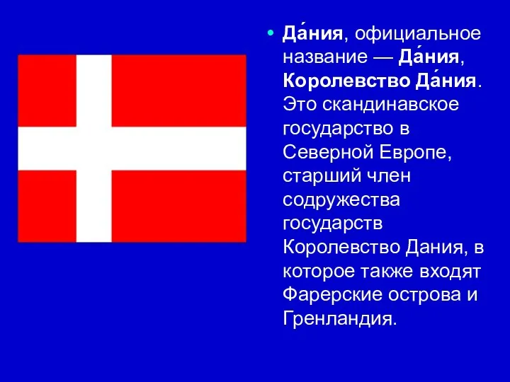 Да́ния, официальное название — Да́ния, Королевство Да́ния. Это скандинавское государство в