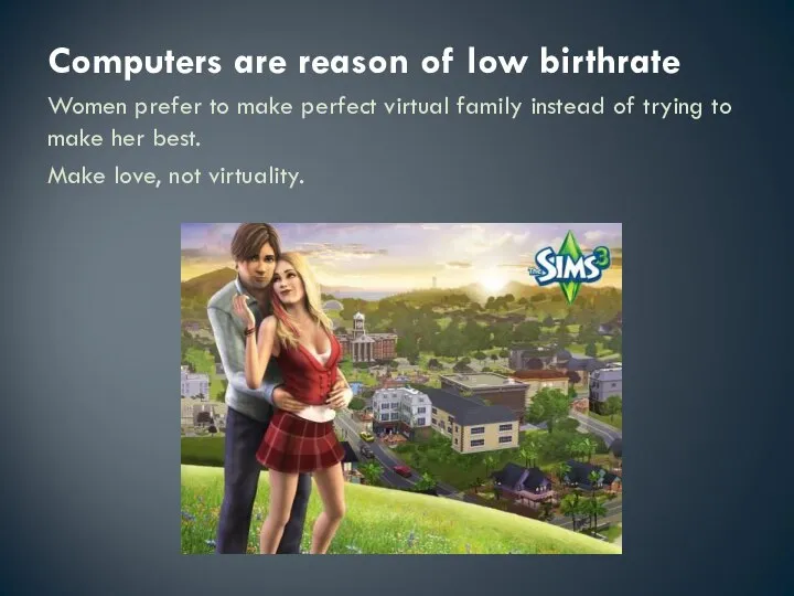 Computers are reason of low birthrate Women prefer to make perfect