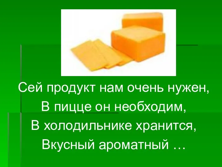 Сей продукт нам очень нужен, В пицце он необходим, В холодильнике хранится, Вкусный ароматный …