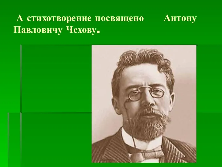 А стихотворение посвящено Антону Павловичу Чехову.