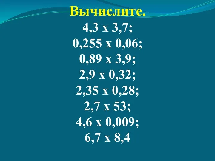 Вычислите. 4,3 х 3,7; 0,255 х 0,06; 0,89 х 3,9; 2,9