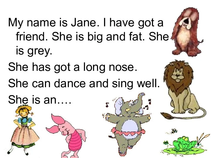 My name is Jane. I have got a friend. She is