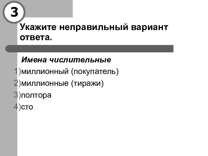 Укажите неправильный вариант ответа. Имена числительные миллионный (покупатель) миллионные (тиражи) полтора сто