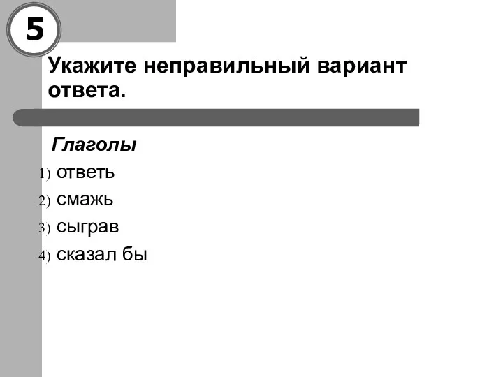 Укажите неправильный вариант ответа. Глаголы ответь смажь сыграв сказал бы