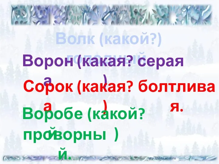 Волк (какой?) голодный. Ворона (какая?) серая. Сорока (какая?) болтливая. Воробей (какой?) проворный.