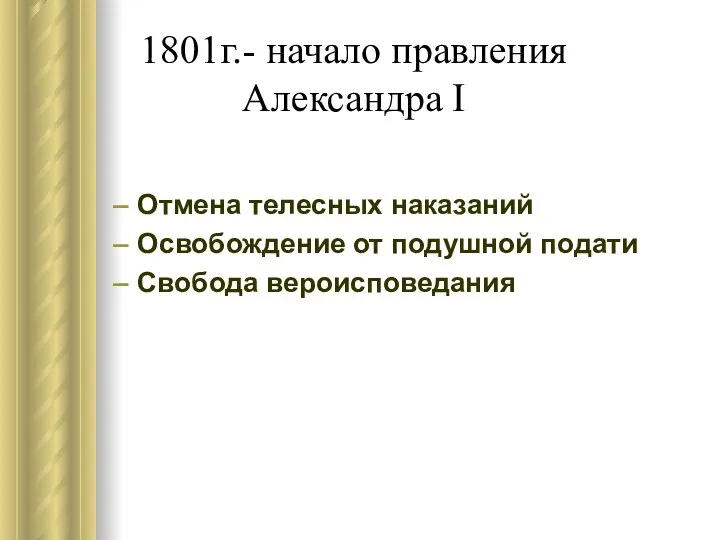 1801г.- начало правления Александра I Отмена телесных наказаний Освобождение от подушной подати Свобода вероисповедания