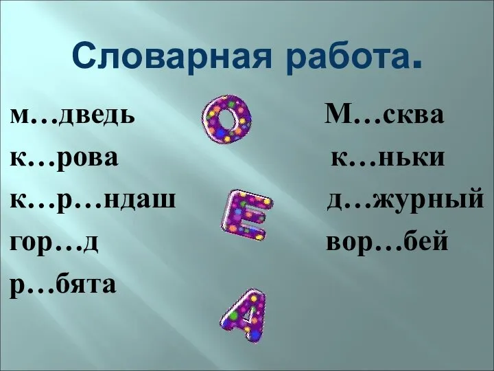 Словарная работа. м…дведь М…сква к…рова к…ньки к…р…ндаш д…журный гор…д вор…бей р…бята