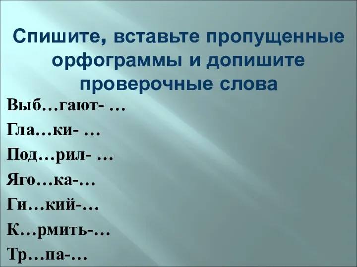 Спишите, вставьте пропущенные орфограммы и допишите проверочные слова Выб…гают- … Гла…ки-