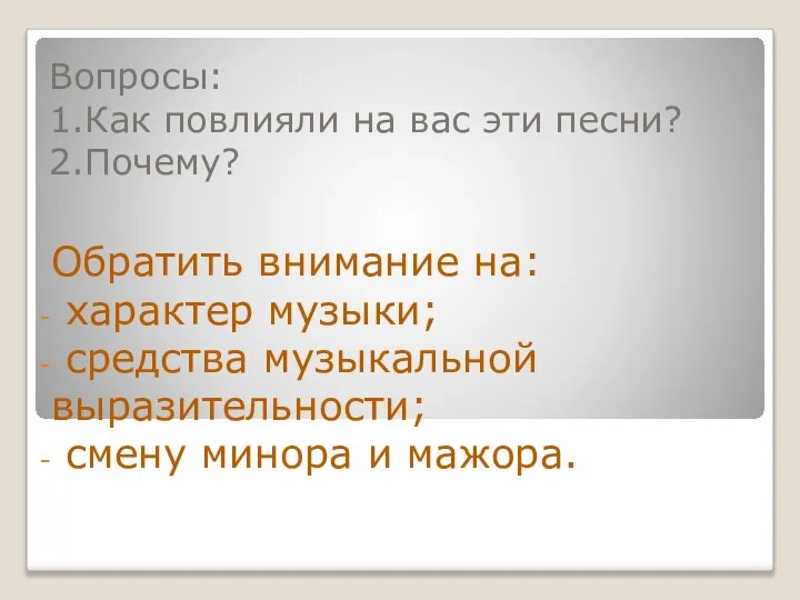 Вопросы: 1.Как повлияли на вас эти песни? 2.Почему? Обратить внимание на: