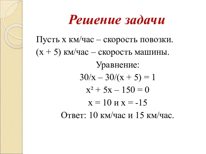 Решение задачи Пусть х км/час – скорость повозки. (х + 5)