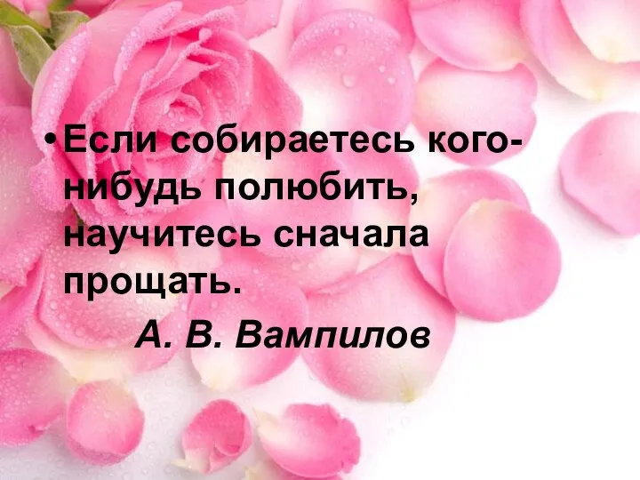 Если собираетесь кого-нибудь полюбить, научитесь сначала прощать. А. В. Вампилов