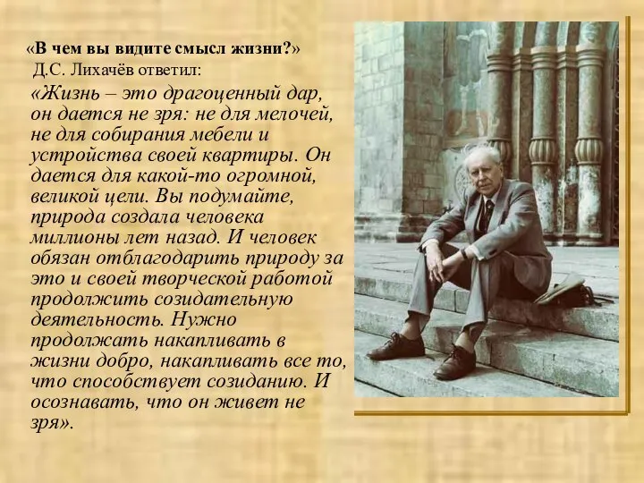 «В чем вы видите смысл жизни?» Д.С. Лихачёв ответил: «Жизнь –