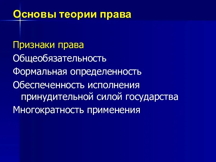 Основы теории права Признаки права Общеобязательность Формальная определенность Обеспеченность исполнения принудительной силой государства Многократность применения