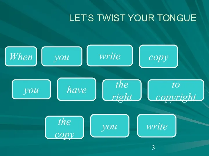 LET’S TWIST YOUR TONGUE When write copy you the right to