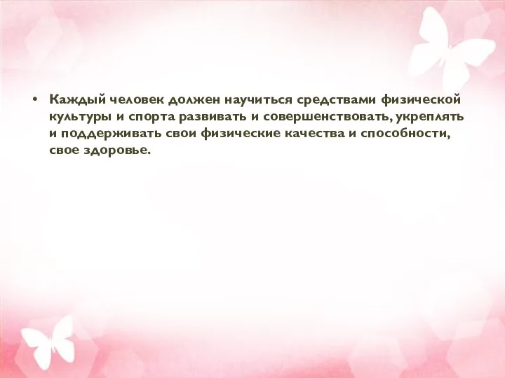 Каждый человек должен научиться средствами физической культуры и спорта развивать и