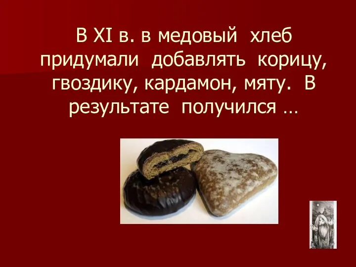 В ХI в. в медовый хлеб придумали добавлять корицу, гвоздику, кардамон, мяту. В результате получился …