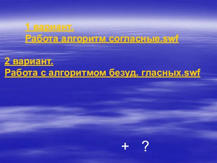 1 вариант. Работа алгоритм согласные.swf 2 вариант. Работа с алгоритмом безуд. гласных.swf + ?