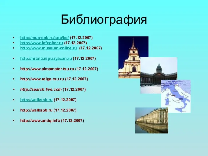 Библиография http://mup-spb.ru/spb/ks/ (17.12.2007) http://www.infopiter.ru (17.12.2007) http://www.museum-online.ru (17.12.2007) http://hrono.rspu.ryazan.ru (17.12.2007) http://www.almamater.tsu.ru (17.12.2007)