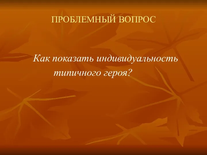 ПРОБЛЕМНЫЙ ВОПРОС Как показать индивидуальность типичного героя?