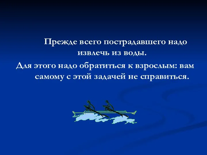 Прежде всего пострадавшего надо извлечь из воды. Для этого надо обратиться