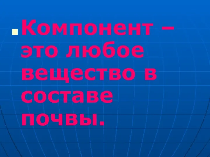 Компонент – это любое вещество в составе почвы.