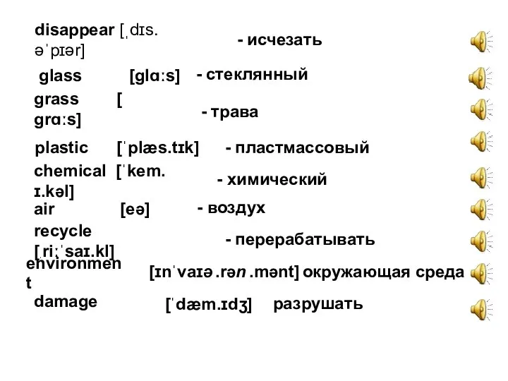 disappear [ˌdɪs.əˈpɪər] - исчезать glass [glɑːs] - стеклянный plastic [ˈplæs.tɪk] -