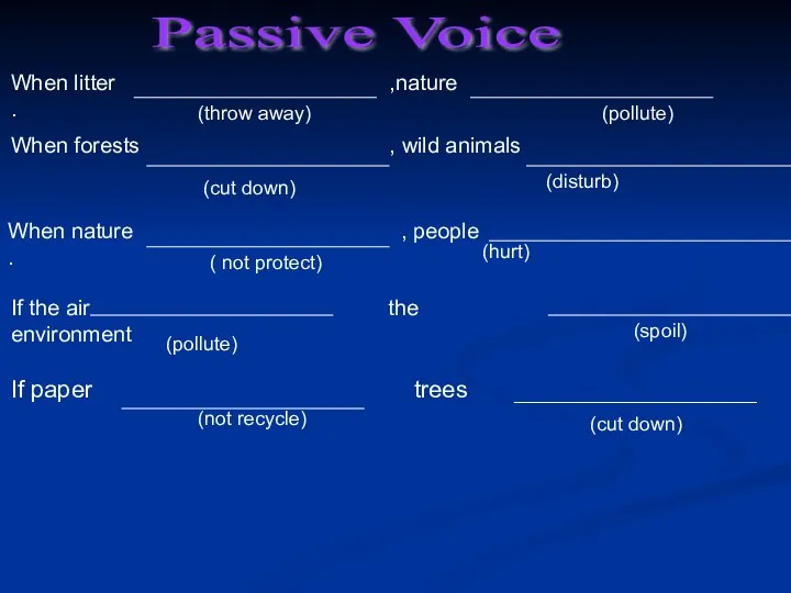 Passive Voice (throw away) (pollute) (cut down) (disturb) ( not protect)