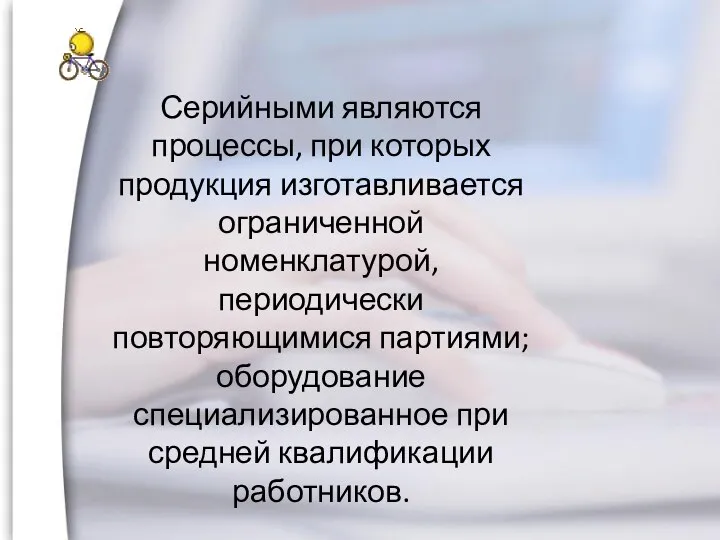 Серийными являются процессы, при которых продукция изготавливается ограниченной номенклатурой, периодически повторяющимися