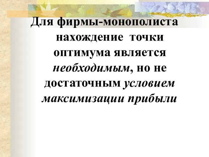 Для фирмы-монополиста нахождение точки оптимума является необходимым, но не достаточным условием максимизации прибыли