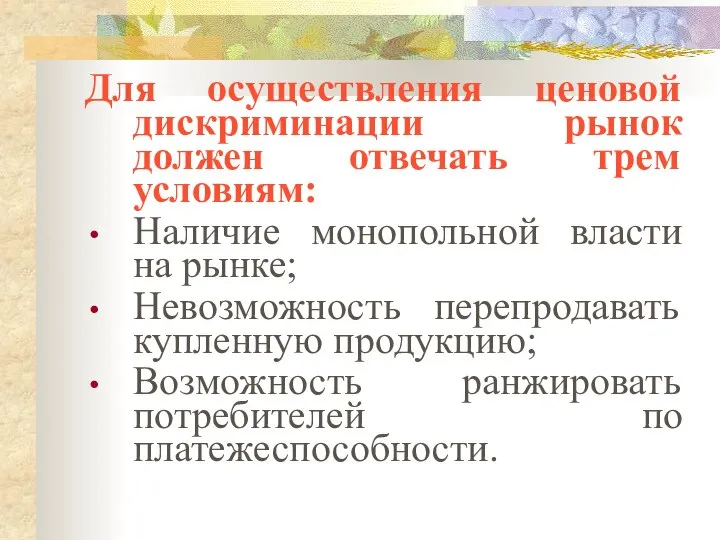 Для осуществления ценовой дискриминации рынок должен отвечать трем условиям: Наличие монопольной