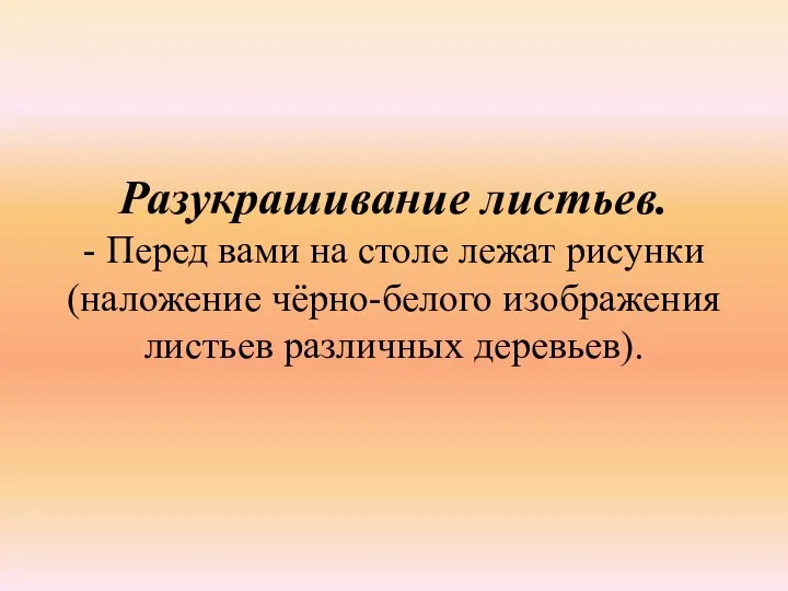 Разукрашивание листьев. - Перед вами на столе лежат рисунки (наложение чёрно-белого изображения листьев различных деревьев).