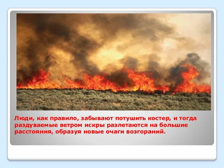 Люди, как правило, забывают потушить костер, и тогда раздуваемые ветром искры