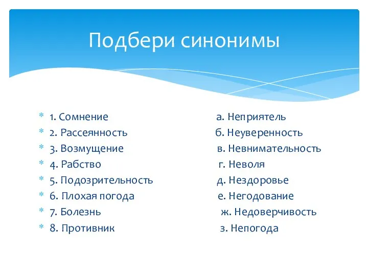 Подбери синонимы 1. Сомнение а. Неприятель 2. Рассеянность б. Неуверенность 3.