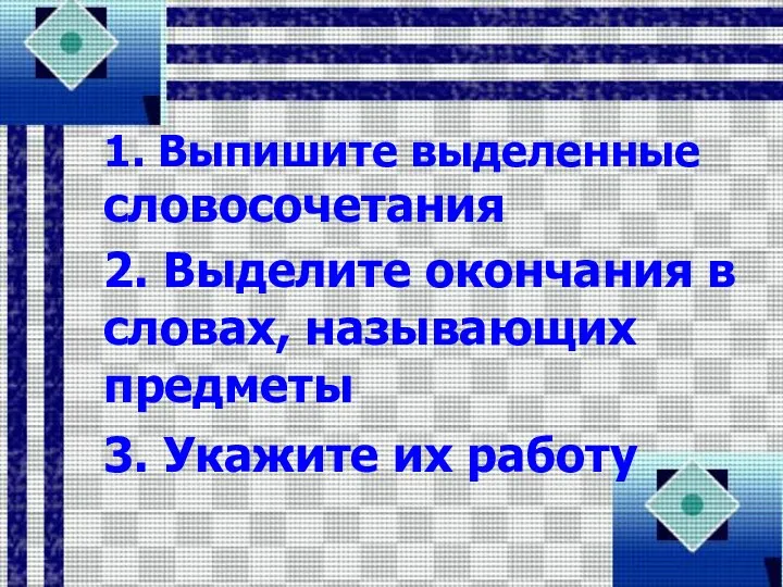 1. Выпишите выделенные словосочетания 2. Выделите окончания в словах, называющих предметы 3. Укажите их работу