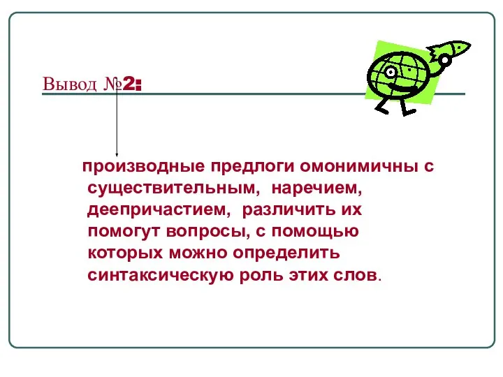 Вывод №2: производные предлоги омонимичны с существительным, наречием, деепричастием, различить их