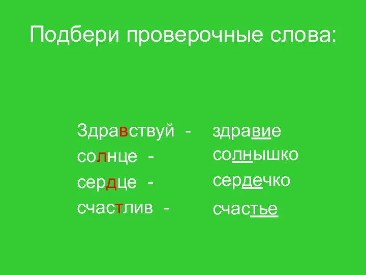 Подбери проверочные слова: Здравствуй - солнце - сердце - счастлив - здравие солнышко сердечко счастье