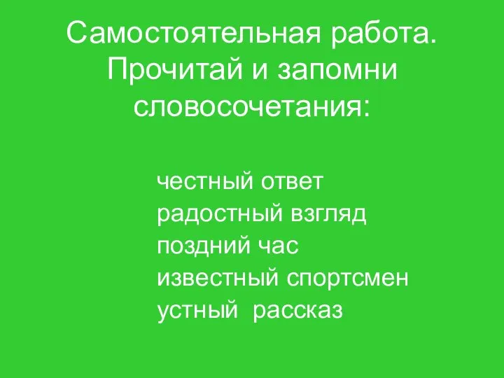 Самостоятельная работа. Прочитай и запомни словосочетания: честный ответ радостный взгляд поздний час известный спортсмен устный рассказ