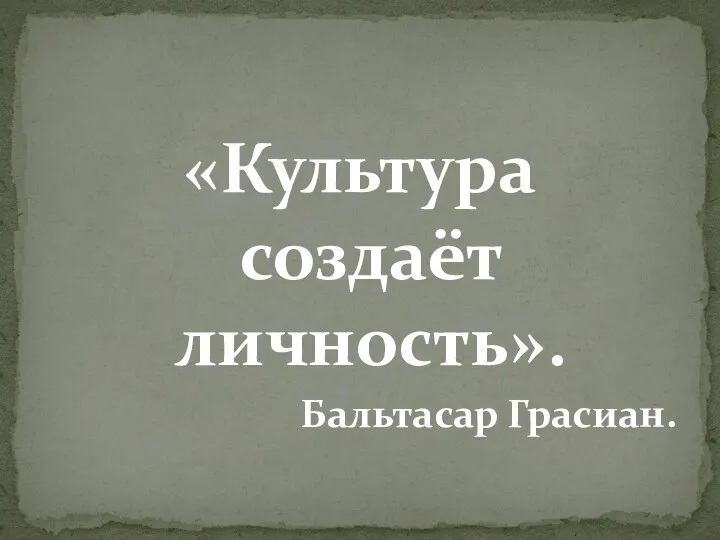 «Культура создаёт личность». Бальтасар Грасиан.