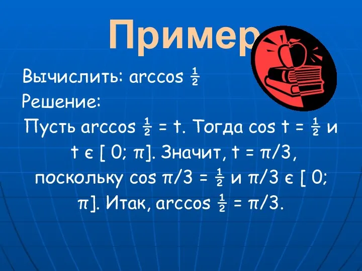 Пример Вычислить: arccos ½ Решение: Пусть arccos ½ = t. Тогда