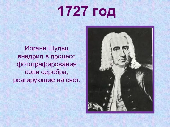 1727 год Иоганн Шульц внедрил в процесс фотографирования соли серебра, реагирующие на свет.