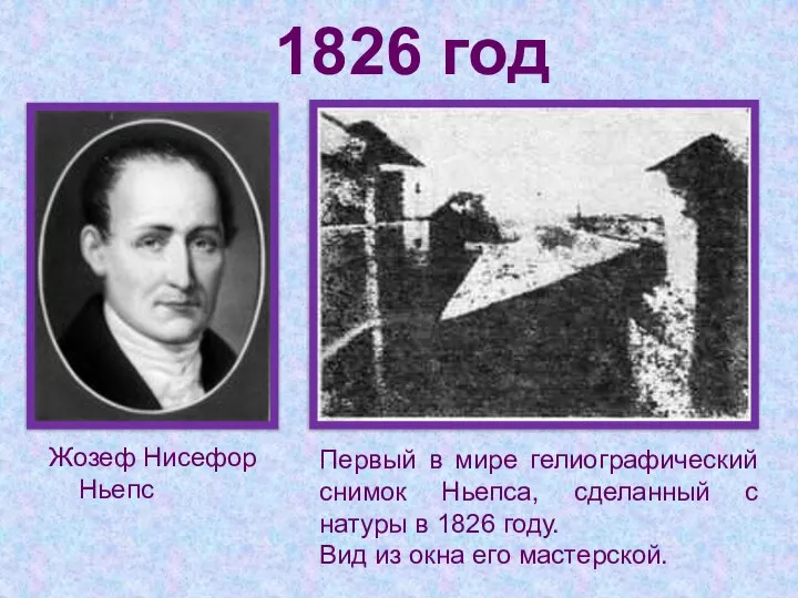 1826 год Жозеф Нисефор Ньепс Первый в мире гелиографический снимок Ньепса,