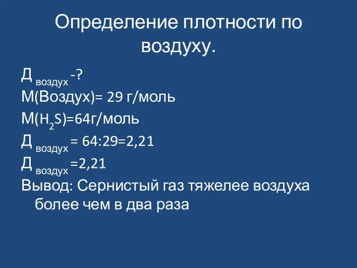 Определение плотности по воздуху. Д воздух -? М(Воздух)= 29 г/моль М(H2S)=64г/моль