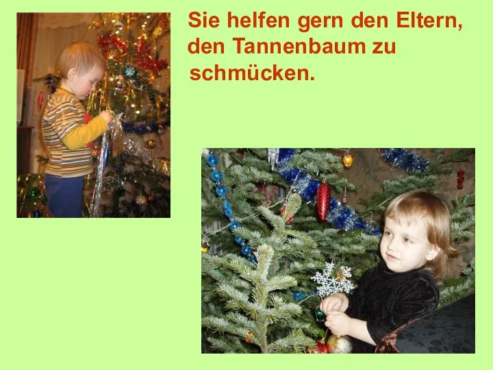 Sie helfen gern den Eltern, den Tannenbaum zu schmücken.